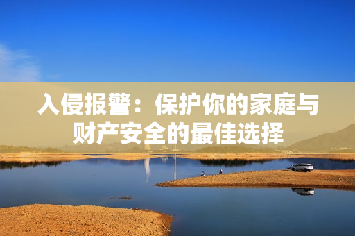 入侵報警：保護你的家庭與財產安全的最佳選擇