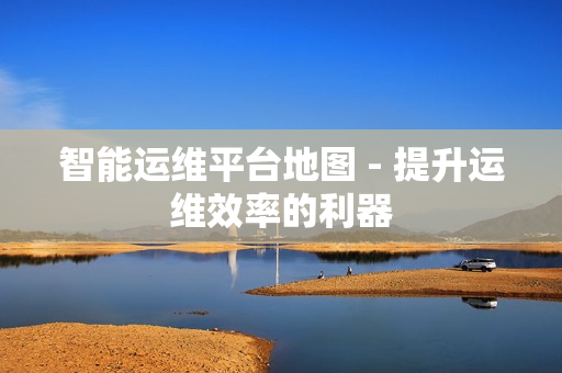 智能運維平臺地圖 - 提升運維效率的利器