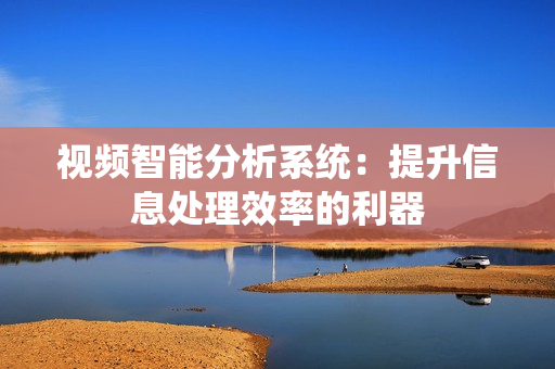 視頻智能分析系統：提升信息處理效率的利器