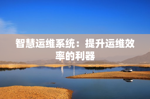 智慧運維系統：提升運維效率的利器