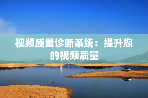 視頻質量診斷系統(tǒng)：提升您的視頻質量